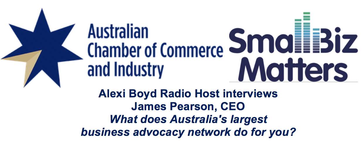 The Australian Chamber of Commerce, so what does Australia's largest business advocacy network do for you?