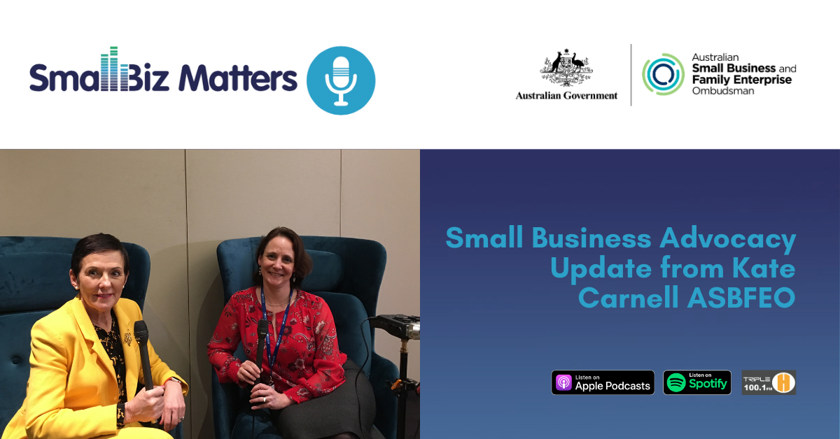 The latest ASBFEO update, with special guest Kate Carnell the Australian Small Business and Family Enterprise Ombudsman
