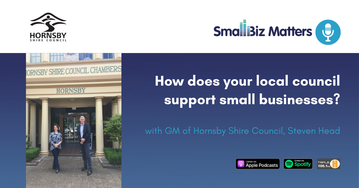 How does a local council support small businesses and works with advocacy groups? With special guest Steven Head, General Manager of Hornsby Shire Cou