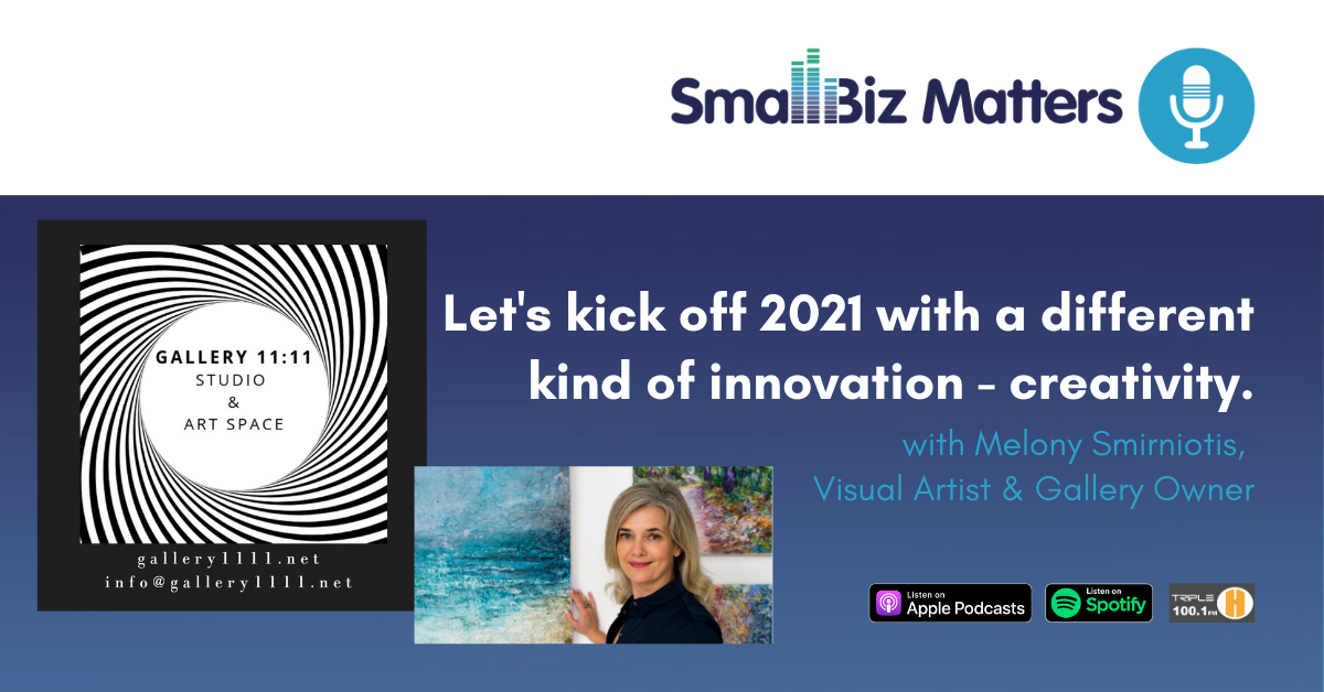 Start 2021 with a different kind of innovation - creativity. Special guest Melony Smirniotis, Visual Artist & owner of Gallery11:11 Studio & Art space