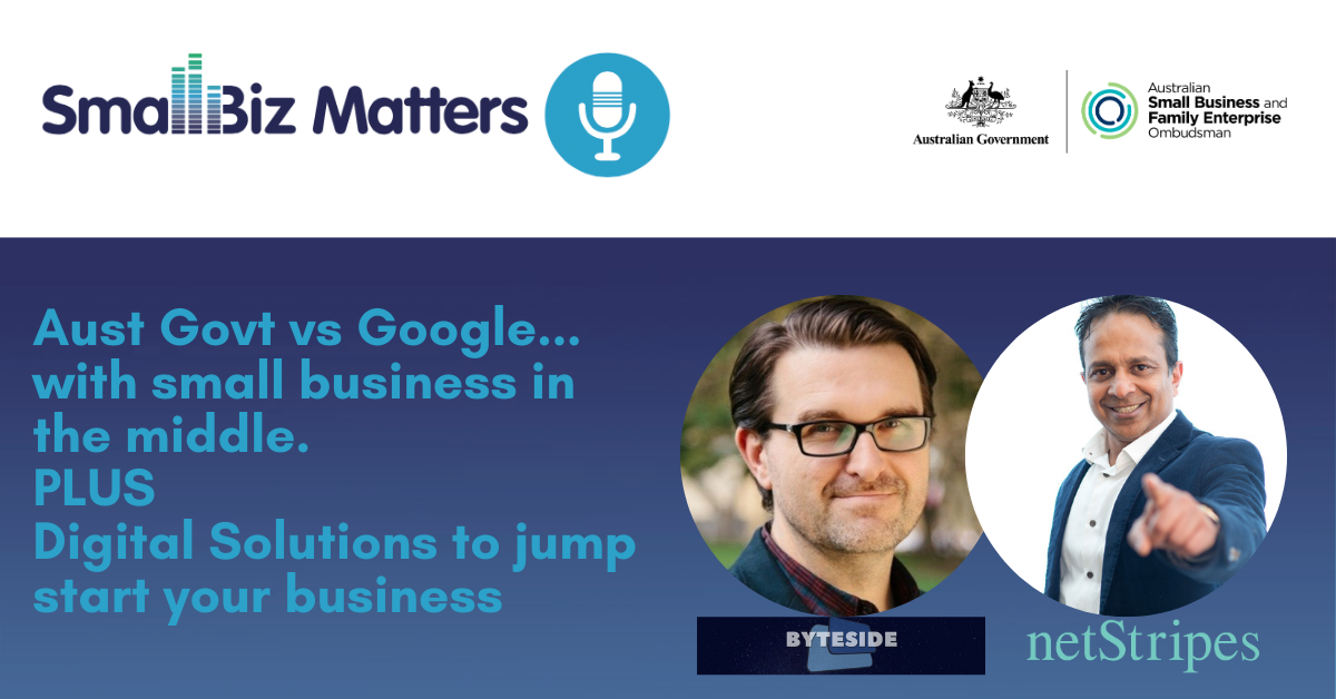 Aust Govt vs Google with small business in the middle. Plus, Digital Solutions to jump start your business.