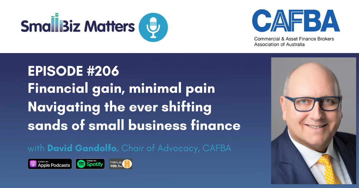 Financial gain, minimal pain Navigating the ever shifting sands of small business finance With special guest David Gandolfo, Chair of Advocacy at CAFB
